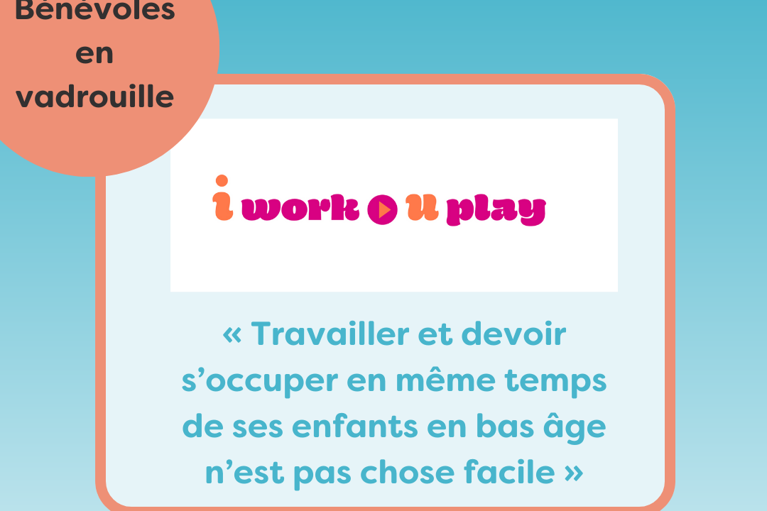 Bénévoles en vadrouille à I Work U Play : ”Travailler et devoir s’occuper en même temps de ses enfants en bas âge n’est pas chose facile”